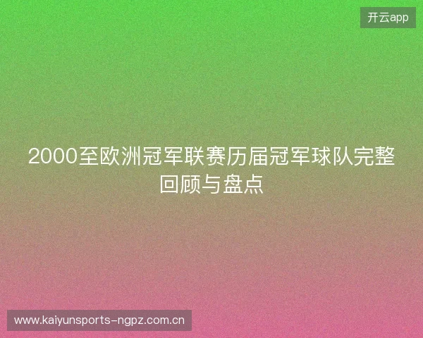 2000至欧洲冠军联赛历届冠军球队完整回顾与盘点 2000至欧洲冠军联赛历届冠军球队完整回顾与盘点
