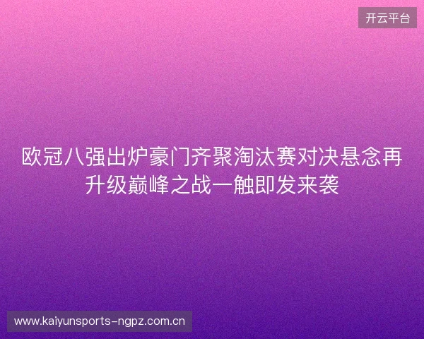 欧冠八强出炉豪门齐聚淘汰赛对决悬念再升级巅峰之战一触即发来袭