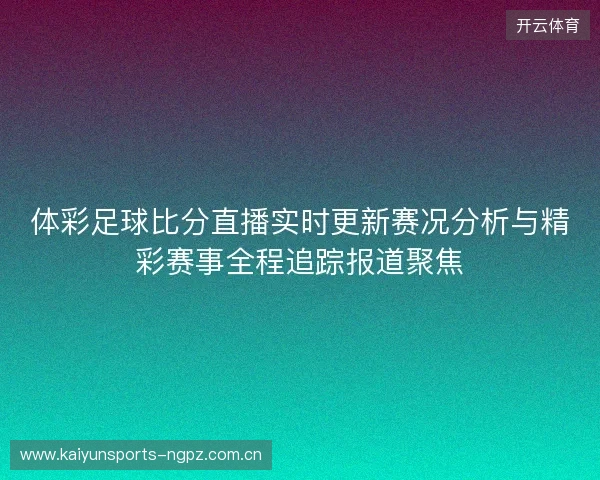 体彩足球比分直播实时更新赛况分析与精彩赛事全程追踪报道聚焦