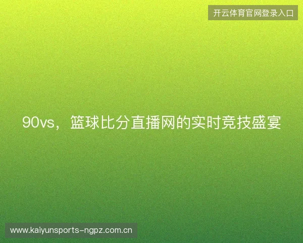 90vs，篮球比分直播网的实时竞技盛宴